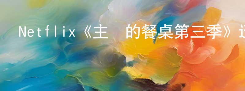 陳昭惠發布Netflix《主廚的餐桌第三季》迅雷下載/在線觀看/百度云-選秀/綜藝-美劇天堂